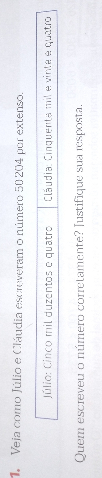 Veja como Júlio e Cláudia escreveram o número 50204 por extenso. 
Júlio: Cinco mil duzentos e quatro Cláudia: Cinquenta mil e vinte e quatro 
Quem escreveu o número corretamente? Justifique sua resposta.