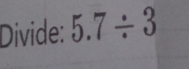 Divide: 5.7/ 3