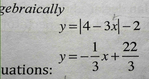 gebraically
y=|4-3x|-2
uations:
y=- 1/3 x+ 22/3 