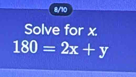 8/10 
Solve for x.
180=2x+y