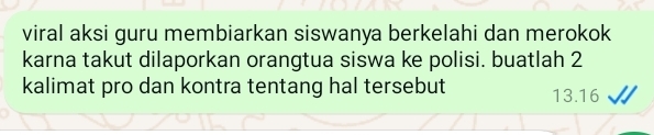 viral aksi guru membiarkan siswanya berkelahi dan merokok 
karna takut dilaporkan orangtua siswa ke polisi. buatlah 2
kalimat pro dan kontra tentang hal tersebut 13.16