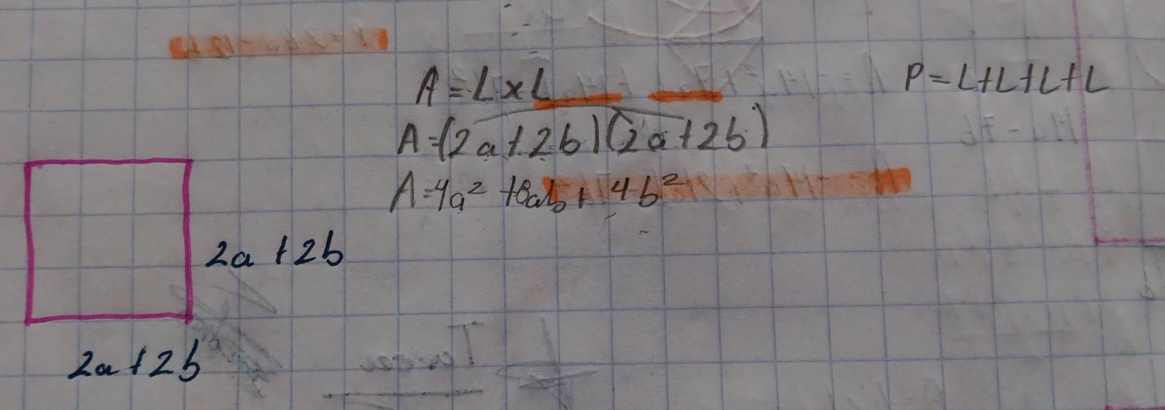 A=L* L
P=L+L+L+L
A=(2a+2b)(2a+2b)
A=4a^2teab+4b^2