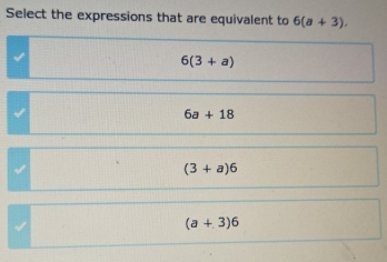 Select the expressions that are equivalent to 6(a+3).
6(3+a)
6a+18
(3+a)6
I
(a+3)6