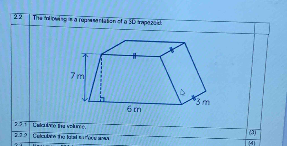 2.2 The following is a representation of a 3D trapezoid: 
2.2.1 Calculate the volume. 
(3) 
2.2.2 Calculate the total surface area. 
72 
(4)