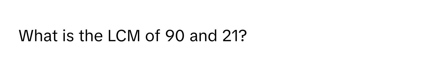 What is the LCM of 90 and 21?