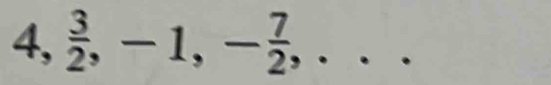 4 4,  3/2 , -1, - 7/2 ,...