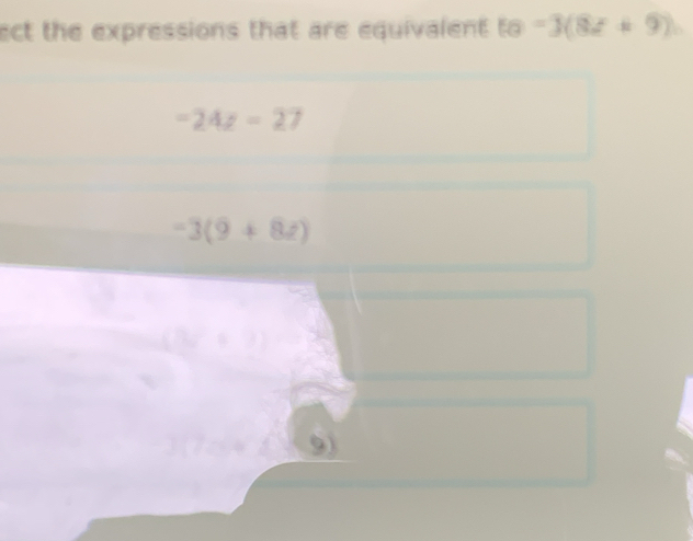 ect the expressions that are equivalent to -3(8z+9)
-24z=27
-3(9+8z)
3i+7
9)