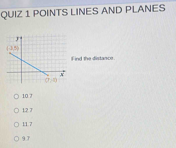 POINTS LINES AND PLANES
Find the distance.
10.7
12.7
11.7
9.7