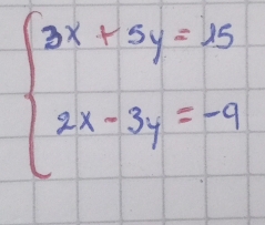 beginarrayl 2x+5y=15 2x-3y=-9endarray.