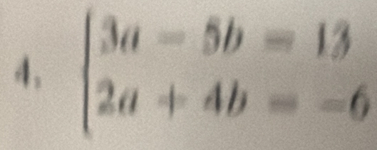 4, beginarrayl 3a-5b=13 2a+4b=-6endarray.