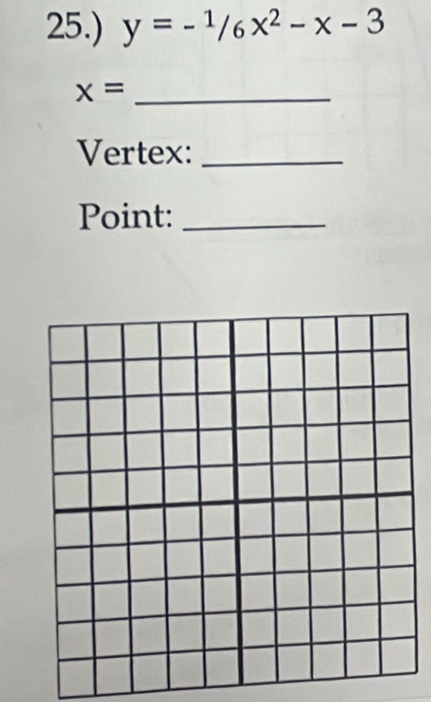 25.) y=- 1/6 x^2-x-3
_ x=
Vertex:_ 
Point:_