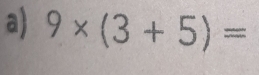 9* (3+5)=