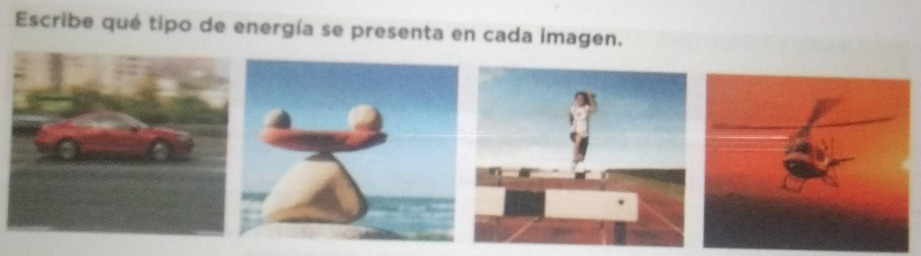 Escribe qué tipo de energía se presenta en cada imagen.