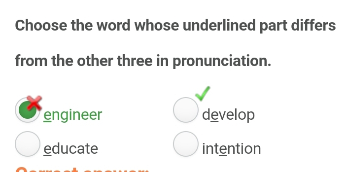 Choose the word whose underlined part differs
from the other three in pronunciation.
engineer develop
educate intention