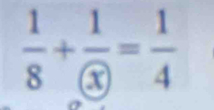  1/8 +frac 1 x= 1/4 