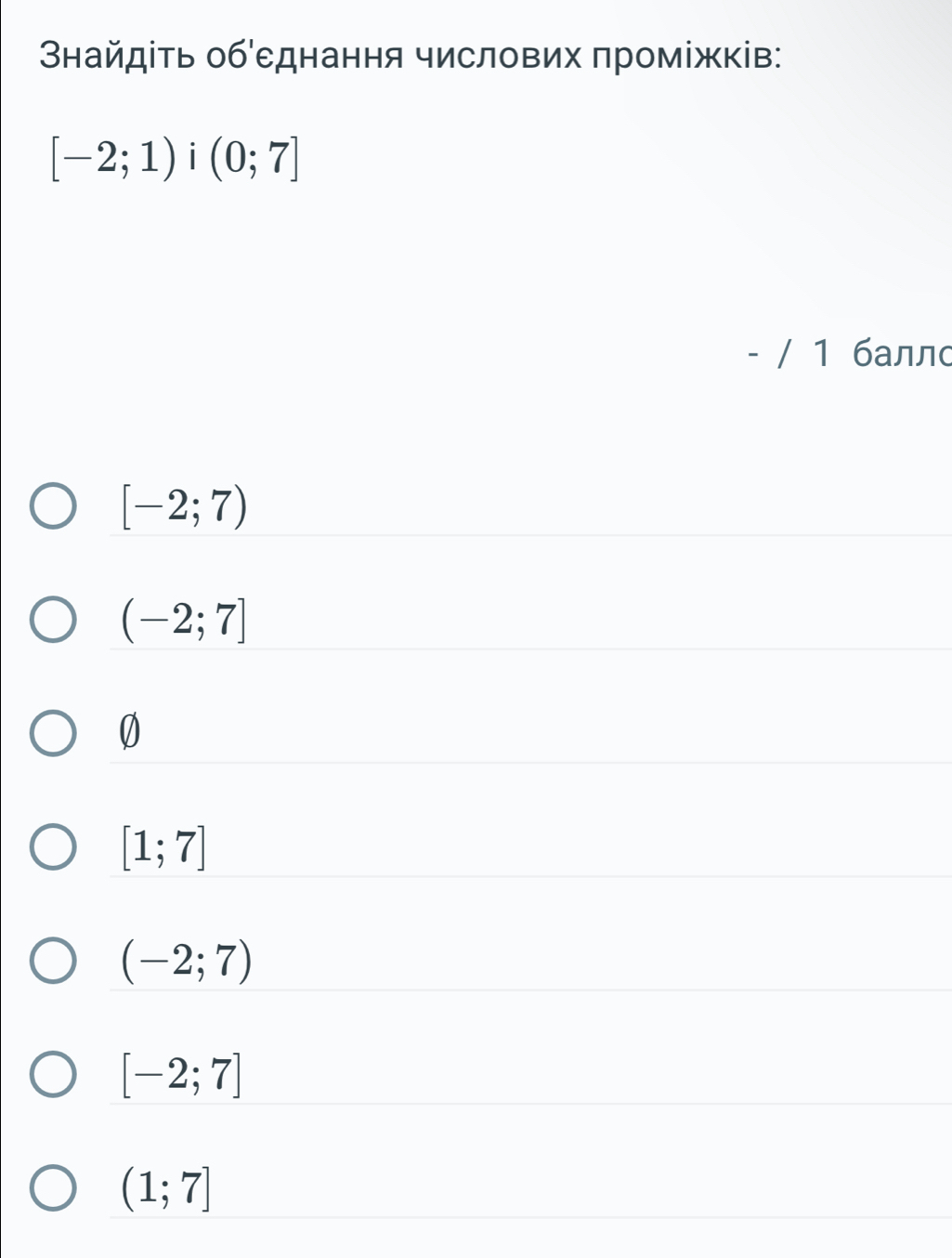 найдіть об еднання числових πроміжків:
[-2;1) | (0;7]
- / 1 баллς
[-2;7)
(-2;7]
0
[1;7]
(-2;7)
[-2;7]
(1;7]