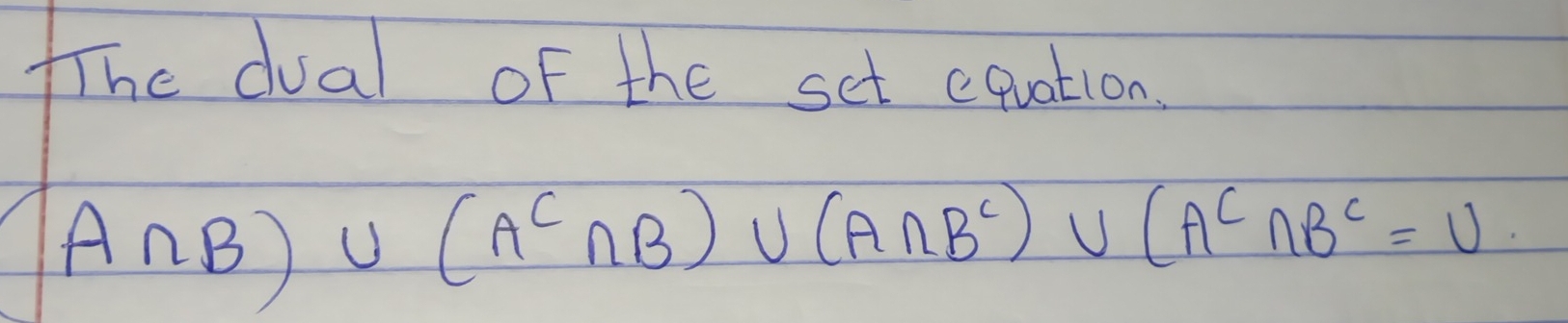 Solved: fhe dual of the set equation. A∩ B)∪ (A^C∩ B)∪ (A∩ B^C)∪ (A^C∩ ...