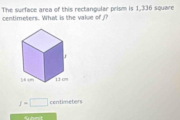 The surface area of this rectangular prism is 1,336 square
centimeters. What is the value of j?
j=□ centime ters 
Submit