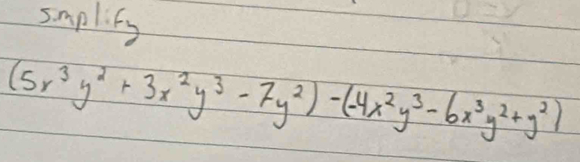 smplity
(5x^3y^2+3x^2y^3-7y^2)-(-4x^2y^3-6x^3y^2+y^2)