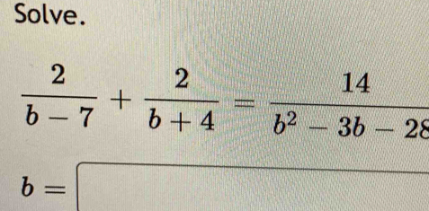 Solve.
 2/b-7 + 2/b+4 = 14/b^2-3b-28 
b=□