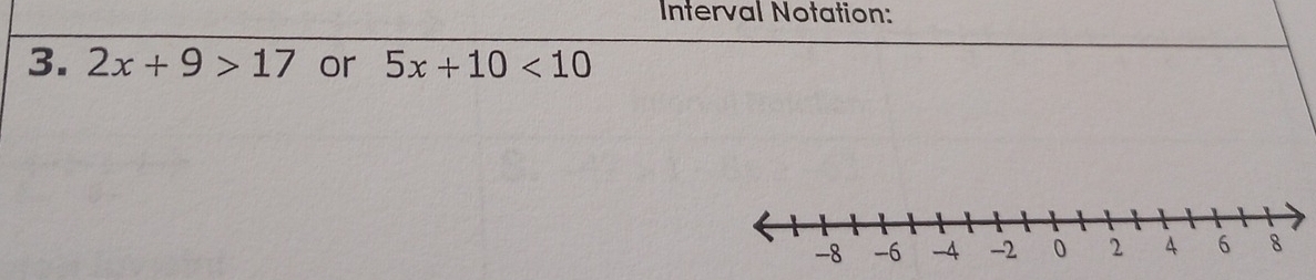 Interval Notation: 
3. 2x+9>17 or 5x+10<10</tex>