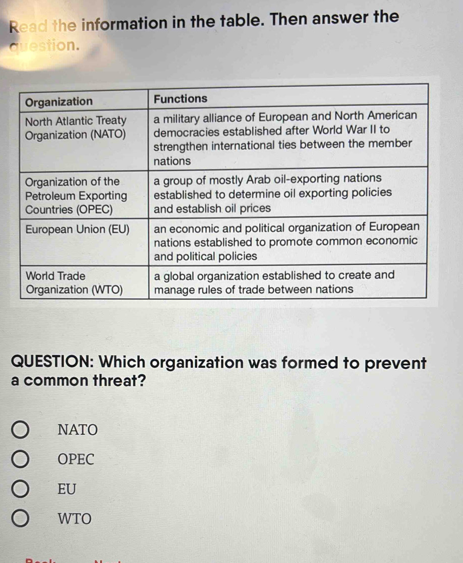 Read the information in the table. Then answer the
question.
QUESTION: Which organization was formed to prevent
a common threat?
NATO
OPEC
EU
WTO