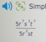 × Simpl
 5r^7s^3t^7/5r^2st 