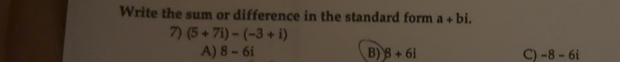 Solved: Write the sum or difference in the standard form a+bi. 7) (5+7i ...