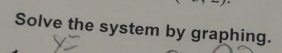 Solve the system by graphing.