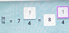  20/16 =7 ?/4 =8frac boxed 14