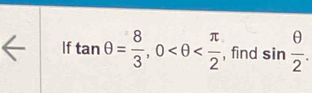 If tan θ = 8/3 , 0 , find sin  θ /2 .