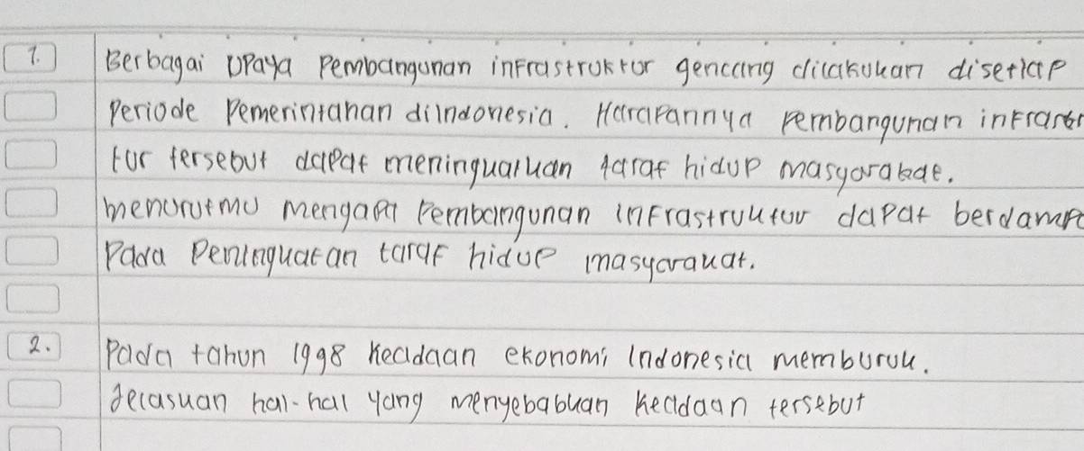 Berbagai DPaya Pembangonan infrastrokfor gencang dilakokan diserictp 
Periode Pemerintanan dilndonesia. Herarannya rembangunan inFranss 
for fersebut depaf meningualuan (araf hidup masyarabde. 
menorotmo mengaan Pembangunan inFrastruutor dapar berdame 
Pada Peniaguaran tarqf hidue masycrauat. 
2. Pdda +ahon 1998 Kecldaan exonomi (ndonesia memburou. 
decasuan har-hall yang menyebabuan hecldaan tersebut