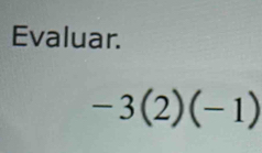 Evaluar.
-3(2)(-1)