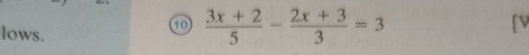 lows. 
⑩  (3x+2)/5 - (2x+3)/3 =3
[v