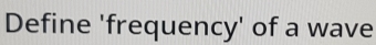 Define 'frequency' of a wave