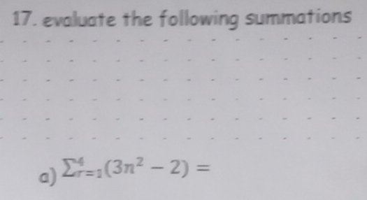 evaluate the following summations 
a) sumlimits _(r=1)^4(3n^2-2)=