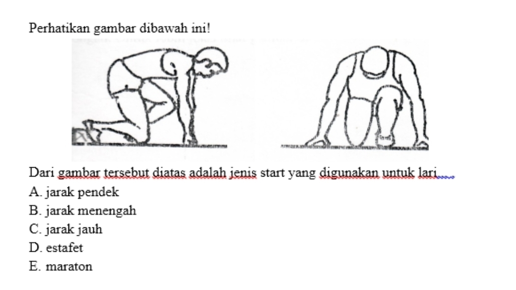 Perhatikan gambar dibawah ini!
Dari gambar tersebut diatas adalah jenis start yang digunakan untuk lari.....
A. jarak pendek
B. jarak menengah
C. jarak jauh
D. estafet
E. maraton