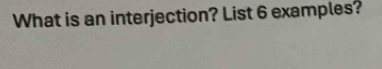 What is an interjection? List 6 examples?