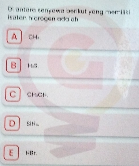 Di antara senyawa berikut yang memiliki
ikatan hidrögen adalah
A] CH₂.
B〕 H₂S.
C CH₃OH.
D SiHa 、
E HBr.