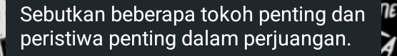 Sebutkan beberapa tokoh penting dan ne 
peristiwa penting dalam perjuangan.