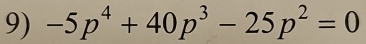 -5p^4+40p^3-25p^2=0