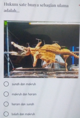 Hukum sate buaya sebagian ulama
adalah...
sunah dan makruh
makruh dan haram
haram dan sunah
boleh dan makruh