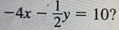 -4x- 1/2 y=10 ?