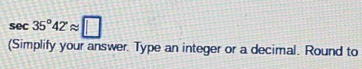 sec 35°42'approx □
(Simplify your answer. Type an integer or a decimal. Round to