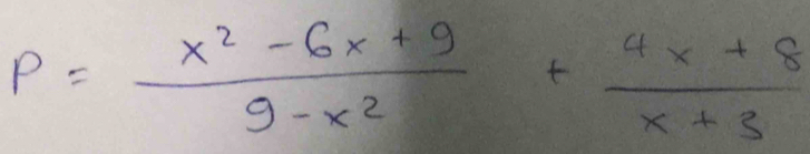 P= (x^2-6x+9)/9-x^2 + (4x+8)/x+3 