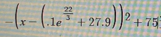 -(x-(.1e^(frac 22)3+27.9))^2+75