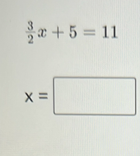  3/2 x+5=11
x=□