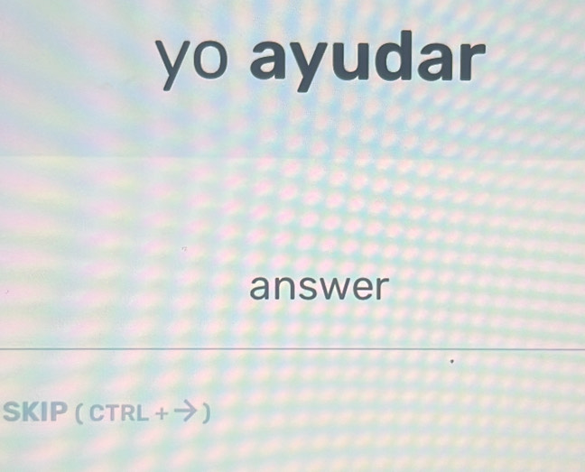 yo ayudar 
answer 
SKIP (CTRL + ➔ )