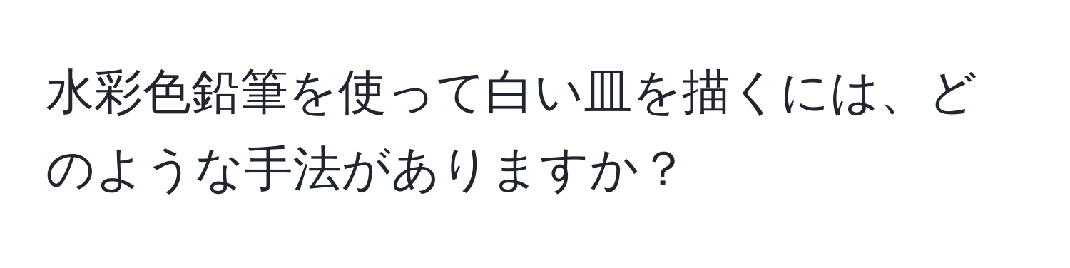 水彩色鉛筆を使って白い皿を描くには、どのような手法がありますか？