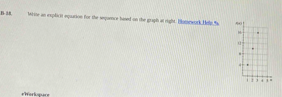 B-18. Write an explicit equation for the sequence based on the graph at right. Homework Help 
eWorkspace